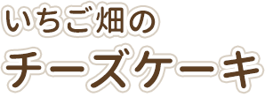 いちご畑のチーズケーキ